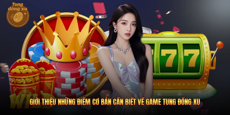 Giới thiệu những điểm cơ bản cần biết về game tung đồng xu