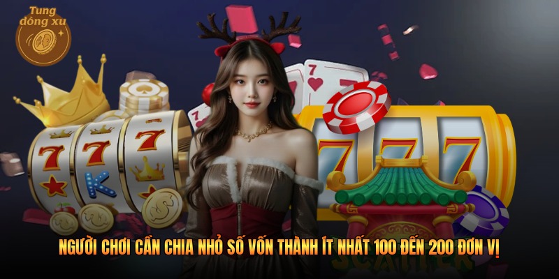 Người chơi cần chia nhỏ số vốn thành ít nhất 100 đến 200 đơn vị